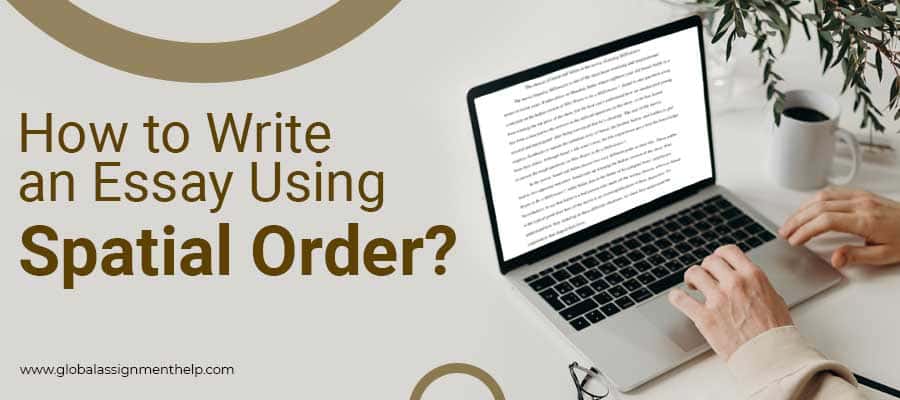 How to Write an Essay Using Spatial Order?